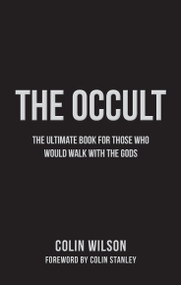 The Occult (The Ultimate Guide for Those Who Would Walk with the Gods) by Colin Wilson, 9781780288468
