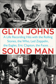 Sound Man (A Life Recording Hits with The Rolling Stones, The Who, Led Zeppelin, the Eagles, Eric Clapton, the Faces . . .) by Glyn Johns, 9780147516572