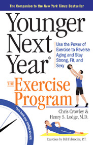 Younger Next Year: The Exercise Program (Use the Power of Exercise to Reverse Aging and Stay Strong, Fit, and Sexy) by Henry S. Lodge, Chris Crowley, Bill Fabrocini, 9780761186120