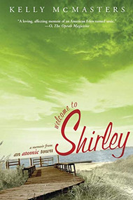 Welcome to Shirley (A Memoir from an Atomic Town) by Kelly McMasters, 9781610397063