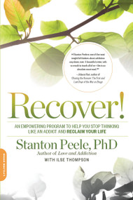 Recover! (An Empowering Program to Help You Stop Thinking Like an Addict and Reclaim Your Life) by Stanton Peele, Ilse Thompson, 9780738218120