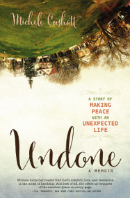 Undone (A Story of Making Peace With an Unexpected Life) by Michele Cushatt, 9780310339786