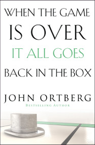 When the Game Is Over, It All Goes Back in the Box (How to Keep Your Eyes on the Real Goal: Life) by John Ortberg, 9780310340546