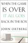 When the Game Is Over, It All Goes Back in the Box (How to Keep Your Eyes on the Real Goal: Life) by John Ortberg, 9780310340546