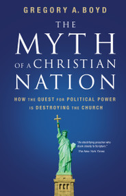 The Myth of a Christian Nation (How the Quest for Political Power Is Destroying the Church) by Gregory A. Boyd, 9780310267317