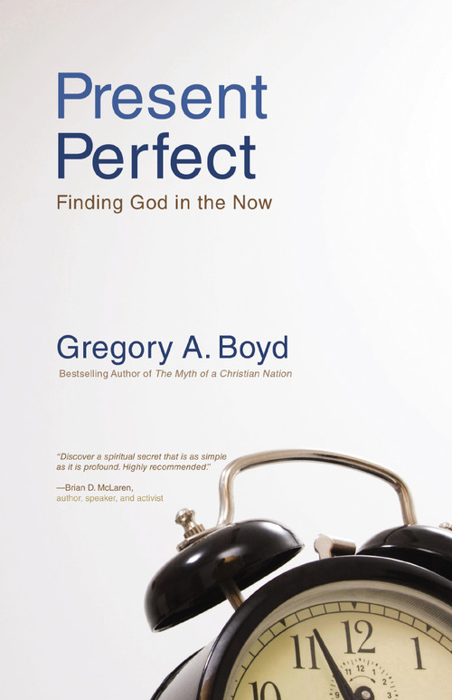 Present Perfect (Finding God in the Now) by Gregory A. Boyd, 9780310283843