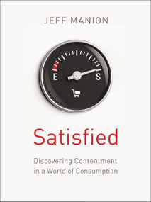 Satisfied (Discovering Contentment in a World of Consumption) by Jeff Manion, 9780310328353