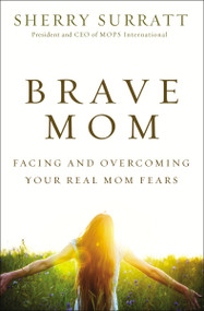 Brave Mom (Facing and Overcoming Your Real Mom Fears) by Sherry Surratt, 9780310340379
