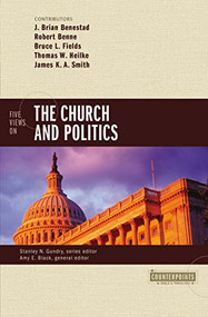 Five Views on the Church and Politics by J. Brian Benestad, Robert Benne, Bruce Fields, Thomas W. Heilke, James K.A. Smith, Amy E. Black, Stanley N. Gundry, Zondervan, 9780310517924