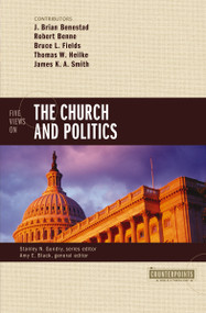 Five Views on the Church and Politics by J. Brian Benestad, Robert Benne, Bruce Fields, Thomas W. Heilke, James K.A. Smith, Amy E. Black, Stanley N. Gundry, Zondervan, 9780310517924