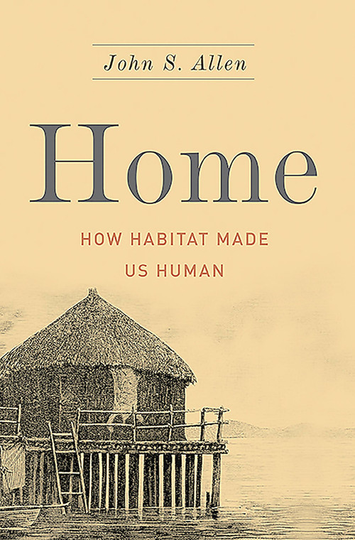 Home (How Habitat Made Us Human) by John S Allen, 9780465038992