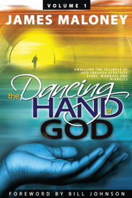 The Dancing Hand of God Volume 1 (Unveiling the Fullness of God Through Apostolic Signs, Wonders, and Miracles) by James Maloney, 9781449730680