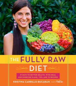 The Fully Raw Diet (21 Days to Better Health, with Meal and Exercise Plans, Tips, and 75 Recipes) by Kristina Carrillo-Bucaram, 9780544559110