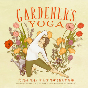 Gardener's Yoga (40 Yoga Poses to Help Your Garden Flow) by Veronica D'Orazio, Frida Clements, 9781570619892