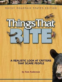 Things That Bite: Rocky Mountain Edition (A Realistic Look at Critters That Scare People) by Tom Anderson, 9781591933557