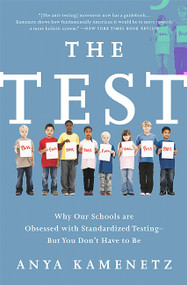 The Test (Why Our Schools Are Obsessed with Standardized Testing-But You Don't Have to Be) by Anya Kamenetz, 9781610396011