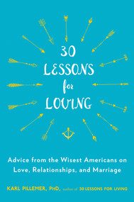 30 Lessons for Loving (Advice from the Wisest Americans on Love, Relationships, and Marriage) by Karl Pillemer, Ph.D., 9780147516534