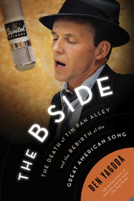 The B Side (The Death of Tin Pan Alley and the Rebirth of the Great American Song) - 9781594634093 by Ben Yagoda, 9781594634093