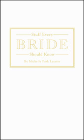 Stuff Every Bride Should Know by Michelle Park Lazette, 9781594748332