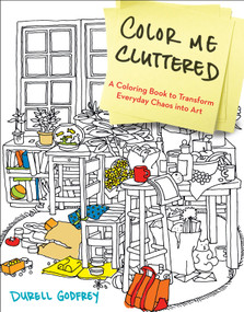 Color Me Cluttered (A Coloring Book to Transform Everyday Chaos into Art) by Durell Godfrey, 9780399183652