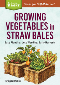 Growing Vegetables in Straw Bales (Easy Planting, Less Weeding, Early Harvests. A Storey BASICS® Title) by Craig LeHoullier, 9781612126142