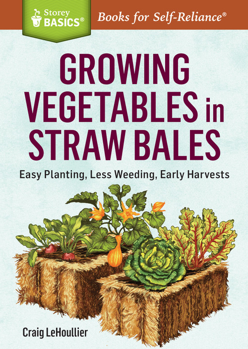Growing Vegetables in Straw Bales (Easy Planting, Less Weeding, Early Harvests. A Storey BASICS® Title) by Craig LeHoullier, 9781612126142