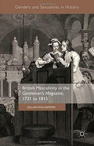 British Masculinity in the 'Gentleman's Magazine', 1731 to 1815 by Gillian Williamson, 9781137542328