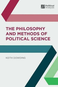 The Philosophy and Methods of Political Science by Keith Dowding, 9781403904461