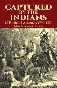 Captured by the Indians (15 Firsthand Accounts, 1750-1870) by Frederick Drimmer, 9780486249018