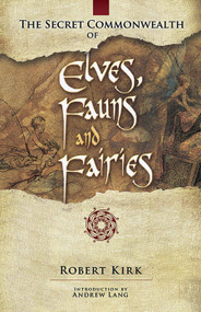 The Secret Commonwealth of Elves, Fauns and Fairies by Robert Kirk, Andrew Lang, 9780486466118