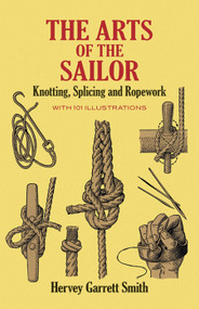 The Arts of the Sailor (Knotting, Splicing and Ropework) by Hervey Garrett Smith, 9780486264400