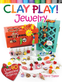 Clay Play! JEWELRY (Over 40 Awesome Projects!) by Terry Taylor, 9780486799445