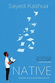 Native (Dispatches from an Israeli-Palestinian Life) by Sayed Kashua, 9780802124555