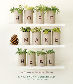 Hope, Make, Heal (20 Crafts to Mend the Heart) by Maya Pagan Donenfeld, 9781611802009
