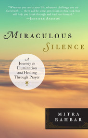 Miraculous Silence (A Journey to Illumination and Healing Through Prayer) by Mitra Rahbar, 9780399175503