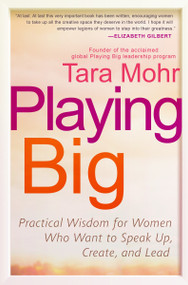 Playing Big (Practical Wisdom for Women Who Want to Speak Up, Create, and Lead) by Tara Mohr, 9781592409600