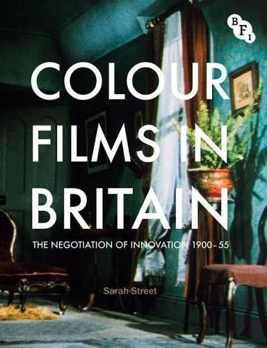 Colour Films in Britain (The Negotiation of Innovation 1900-1955) by Sarah Street, 9781844573127