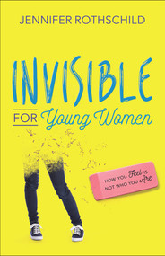 Invisible for Young Women (How You Feel Is Not Who You Are) by Jennifer Rothschild, 9780736965750
