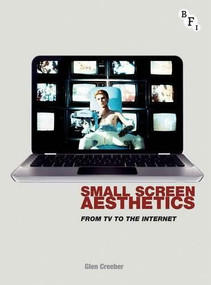 Small Screen Aesthetics (From Television to the Internet) by Glen Creeber, 9781844574094