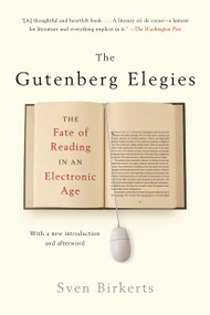 The Gutenberg Elegies (The Fate of Reading in an Electronic Age) by Sven Birkerts, 9780865479579