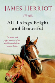 All Things Bright and Beautiful (The Warm and Joyful Memoirs of the World's Most Beloved Animal Doctor) by James Herriot, 9781250058126