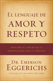 El lenguaje de amor y respeto (Descifra el código de la comunicación con tu cónyuge) (Spanish Edition) by Dr. Emerson Eggerichs, 9781602553798