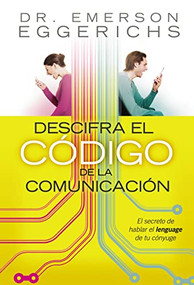 Descifra el código de la comunicación (El secreto de hablar el lenguage de tu cónyuge) (Spanish Edition) by Dr. Emerson Eggerichs, 9781602550506