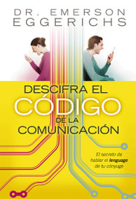 Descifra el código de la comunicación (El secreto de hablar el lenguage de tu cónyuge) (Spanish Edition) by Dr. Emerson Eggerichs, 9781602550506