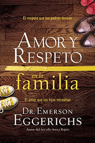 Amor y respeto en la familia (El respeto que los padres desean, el amor que los hijos necesitan) (Spanish Edition) by Dr. Emerson Eggerichs, 9781602559776
