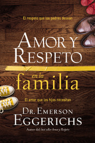 Amor y respeto en la familia (El respeto que los padres desean, el amor que los hijos necesitan) (Spanish Edition) by Dr. Emerson Eggerichs, 9781602559776