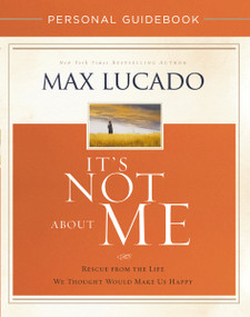 It's Not About Me Personal Guidebook (Rescue from the Life We Thought Would Make Us Happy) by Max Lucado, 9780718039523