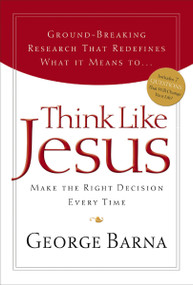 Think Like Jesus (Make The Right Decision Every Time) by George Barna, 9781591452782