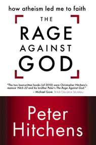 The Rage Against God (How Atheism Led Me to Faith) by Peter Hitchens, 9780310335092