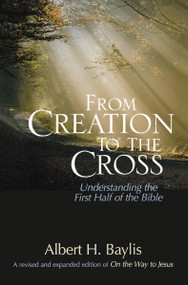 From Creation to the Cross (Understanding the First Half of the Bible) by Albert H. Baylis, 9780310515463